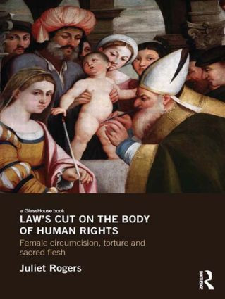 Law's Cut on the Body of Human Rights (Female Circumcision, Torture and Sacred Flesh) by Juliet Rogers, 9780415841146