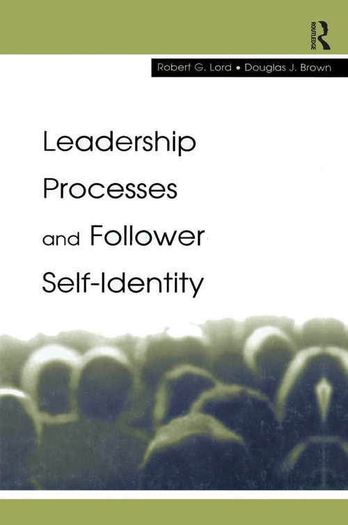 Leadership Processes and Follower Self-identity by Robert G. Lord, Douglas J. Brown, 9780415655408