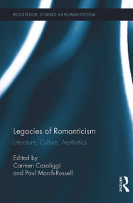 Legacies of Romanticism (Literature, Culture, Aesthetics) by Carmen Casaliggi, Paul March-Russell, 9780415730679