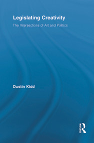 Legislating Creativity (The Intersections of Art and Politics) by Dustin Kidd, 9780415649704
