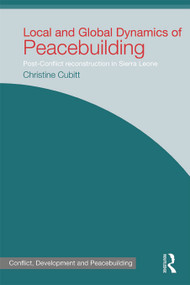 Local and Global Dynamics of Peacebuilding (Postconflict reconstruction in Sierra Leone) - 9780415731478 by Christine Cubitt, 9780415731478