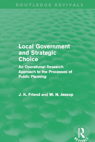 Local Government and Strategic Choice (Routledge Revivals) (An Operational Research Approach to the Processes of Public Planning) by John Friend, Neil Jessop, 9780415659024