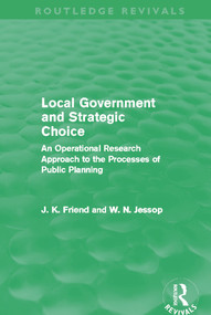 Local Government and Strategic Choice (Routledge Revivals) (An Operational Research Approach to the Processes of Public Planning) by John Friend, Neil Jessop, 9780415659024
