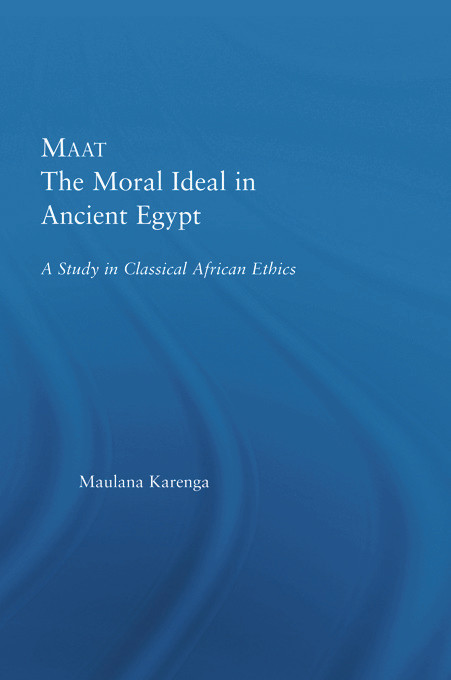 Maat, The Moral Ideal in Ancient Egypt (A Study in Classical African Ethics) by Maulana Karenga, 9780415649803