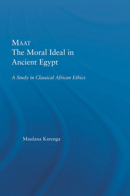 Maat, The Moral Ideal in Ancient Egypt (A Study in Classical African Ethics) by Maulana Karenga, 9780415649803