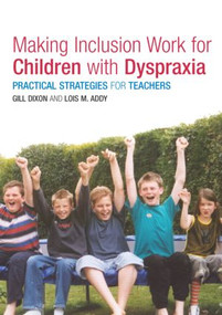 Making Inclusion Work for Children with Dyspraxia (Practical Strategies for Teachers) by Lois Addy, Gill Dixon, 9780415314893