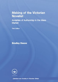Making of the Victorian Novelist (Anxieties of Authorship in the Mass Market) - 9780415867009 by Bradley Deane, 9780415867009
