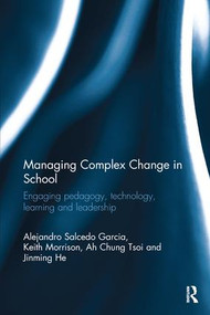 Managing Complex Change in School (Engaging pedagogy, technology, learning and leadership) - 9780415787321 by Alejandro Salcedo Garcia, Keith Morrison, Ah Chung Tsoi, Jinming He, 9780415787321