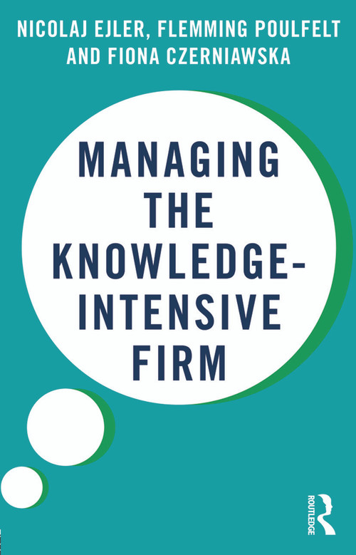 Managing the Knowledge-Intensive Firm by Nicolaj Ejler, Flemming Poulfelt, Fiona Czerniawska, 9780415678025