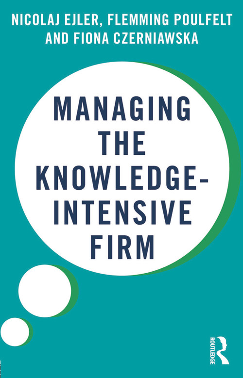 Managing the Knowledge-Intensive Firm by Nicolaj Ejler, Flemming Poulfelt, Fiona Czerniawska, 9780415678025
