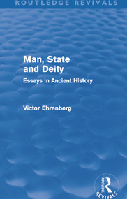Man, State and Deity (Essays in Ancient History) by Victor Ehrenberg, 9780415692434