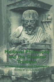 Medieval Philosophy and the Classical Tradition (In Islam, Judaism and Christianity) - 9780415849500 by John Inglis, 9780415849500