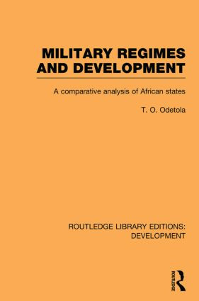 Military Regimes and Development (A Comparative Analysis in African Societies) by Olatunde Odetola, 9780415849586