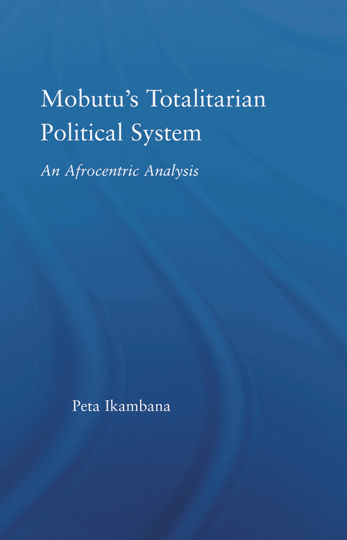Mobutu's Totalitarian Political System (An Afrocentric Analysis) by Jean-Louis Peta Ikambana, 9780415650212