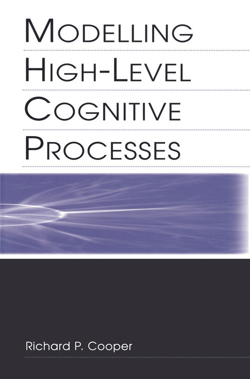 Modelling High-level Cognitive Processes by Richard P. Cooper With Contributi, Peter G. Yule, John Fox, David W. Glasspool, Richard P. Cooper, 9780415650236