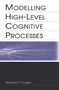 Modelling High-level Cognitive Processes by Richard P. Cooper With Contributi, Peter G. Yule, John Fox, David W. Glasspool, Richard P. Cooper, 9780415650236