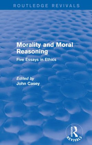Morality and Moral Reasoning (Routledge Revivals) (Five Essays in Ethics) by John Casey, 9780415840897