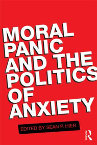 Moral Panic and the Politics of Anxiety by SEAN HIER, 9780415555562
