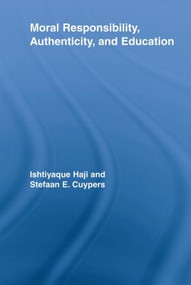 Moral Responsibility, Authenticity, and Education by Ishtiyaque Haji, Stefaan E. Cuypers, 9780415541756