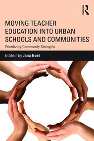 Moving Teacher Education into Urban Schools and Communities (Prioritizing Community Strengths) by Jana Noel, 9780415528085