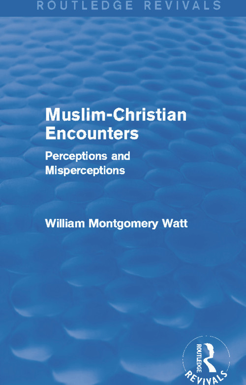 Muslim-Christian Encounters (Routledge Revivals) (Perceptions and Misperceptions) by William Montgomery Watt, 9780415734905
