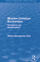Muslim-Christian Encounters (Routledge Revivals) (Perceptions and Misperceptions) by William Montgomery Watt, 9780415734905