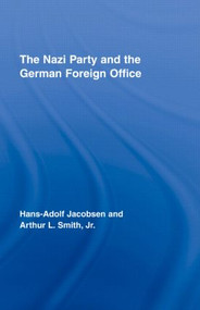 The Nazi Party and the German Foreign Office by Hans-Adolph Jacobsen, Arthur L. Smith Jr., 9780415543200