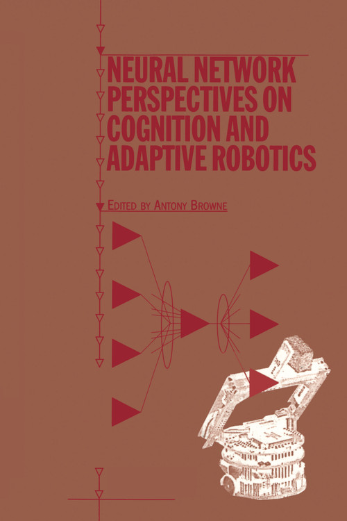 Neural Network Perspectives on Cognition and Adaptive Robotics by A Browne, 9780367455873