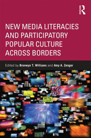 New Media Literacies and Participatory Popular Culture Across Borders by Bronwyn Williams, Amy A. Zenger, 9780415897686