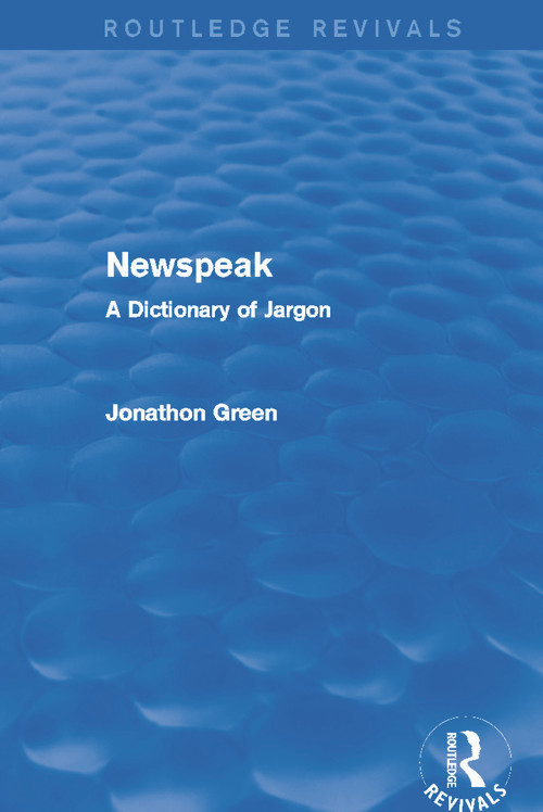Newspeak (Routledge Revivals) (A Dictionary of Jargon) by Jonathon Green, 9780415732734