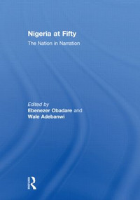 Nigeria at Fifty (The Nation in Narration) - 9780415828871 by Ebenezer Obadare, Wale Adebanwi, 9780415828871