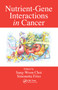 Nutrient-Gene Interactions in Cancer by Sang-Woon Choi, Simonetta Friso, 9780367453855