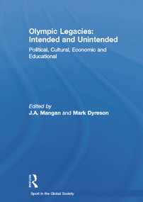 Olympic Legacies: Intended and Unintended (Political, Cultural, Economic and Educational) by J A Mangan, Mark Dyreson, 9780415641142