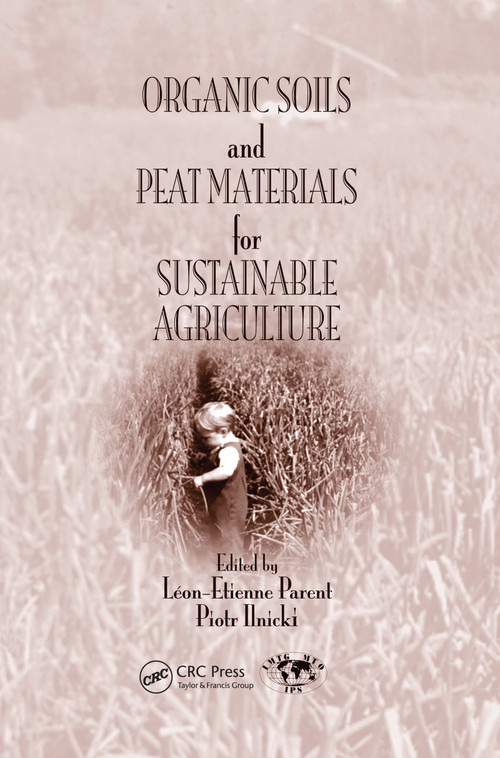 Organic Soils and Peat Materials for Sustainable Agriculture by Leon Etienne Parent, Piotr Ilnicki, 9780367454845