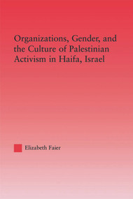Organizations, Gender and the Culture of Palestinian Activism in Haifa, Israel - 9780415650540 by Elizabeth Faier, 9780415650540