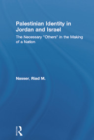 Palestinian Identity in Jordan and Israel (The Necessary "Others" in the Making of a Nation) - 9780415650632 by Riad M. Nasser, 9780415650632