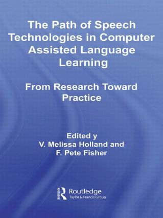 The Path of Speech Technologies in Computer Assisted Language Learning (From Research Toward Practice) by Melissa Holland, F. Pete Fisher, 9780415543002