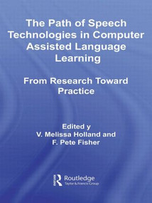 The Path of Speech Technologies in Computer Assisted Language Learning (From Research Toward Practice) by Melissa Holland, F. Pete Fisher, 9780415543002