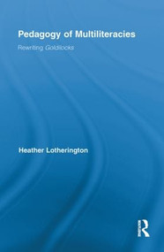 Pedagogy of Multiliteracies (Rewriting Goldilocks) by Heather Lotherington, 9780415849869