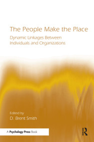 The People Make the Place (Dynamic Linkages Between Individuals and Organizations) by D. Brent Smith, 9780415652544