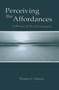 Perceiving the Affordances (A Portrait of Two Psychologists) by Eleanor J. Gibson, 9780415650779