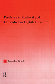 Pestilence in Medieval and Early Modern English Literature by Byron Lee Grigsby, 9780415762663
