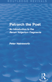 Petrarch the Poet (Routledge Revivals) (An Introduction to the 'Rerum Vulgarium Fragmenta') by Peter Hainsworth, 9780415740463