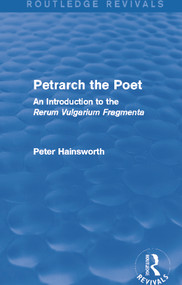 Petrarch the Poet (Routledge Revivals) (An Introduction to the 'Rerum Vulgarium Fragmenta') by Peter Hainsworth, 9780415740463