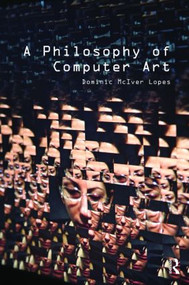 A Philosophy of Computer Art - 9780415547628 by Dominic Lopes, 9780415547628