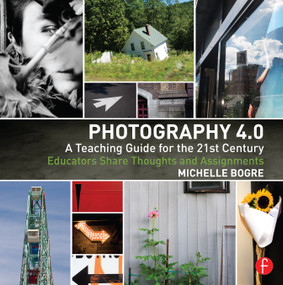 Photography 4.0: A Teaching Guide for the 21st Century (Educators Share Thoughts and Assignments) - 9780415815215 by Michelle Bogre, 9780415815215