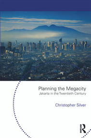 Planning the Megacity (Jakarta in the Twentieth Century) by Christopher Silver, 9780415665711