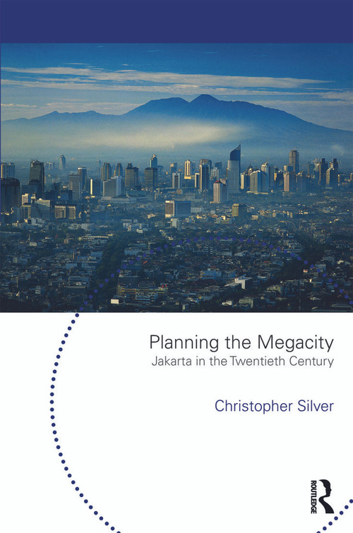 Planning the Megacity (Jakarta in the Twentieth Century) by Christopher Silver, 9780415665711