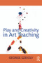 Play and Creativity in Art Teaching by George Szekely, 9780415662536