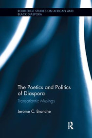 The Poetics and Politics of Diaspora (Transatlantic Musings) by Jerome C. Branche, 9780415787949